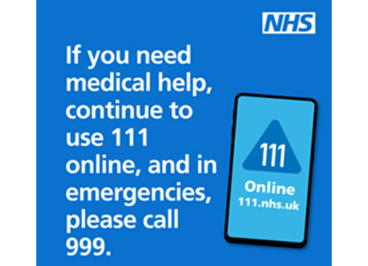 If you need medical help, continue to use 111 online, and in emergencies, please call 999